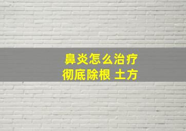 鼻炎怎么治疗彻底除根 土方